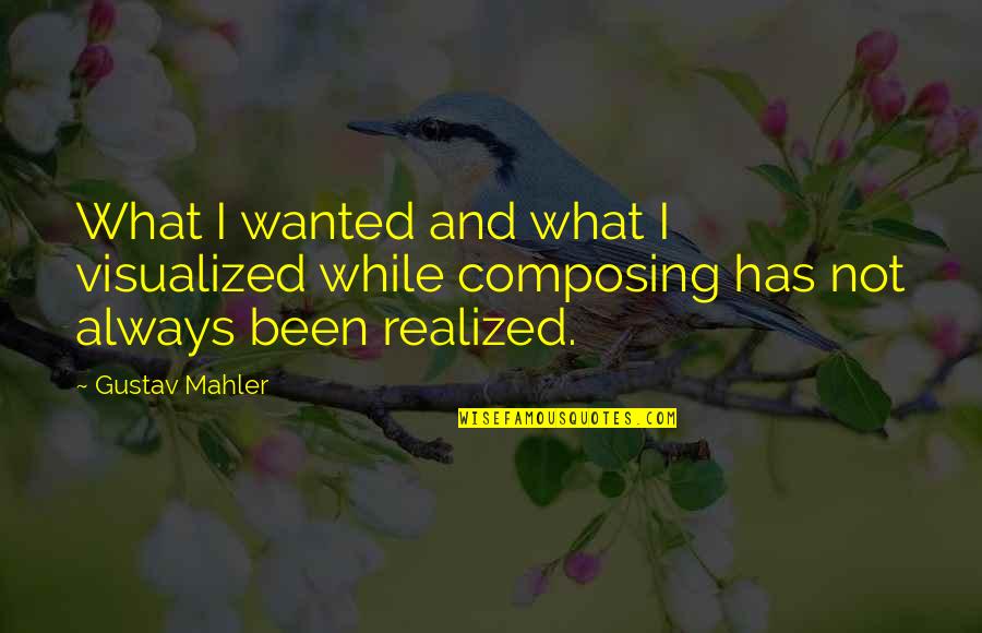 Majeski Home Quotes By Gustav Mahler: What I wanted and what I visualized while