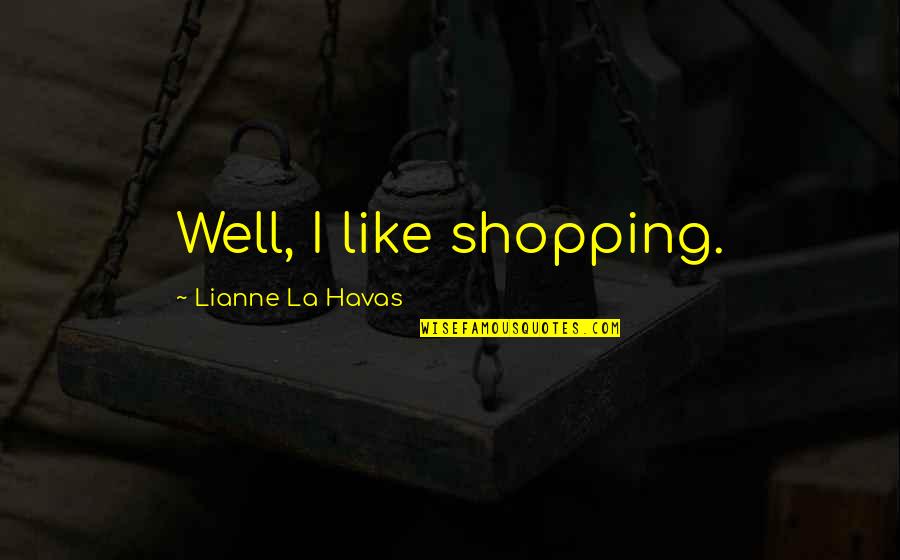Majeski Quotes By Lianne La Havas: Well, I like shopping.