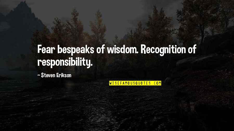 Majeski Quotes By Steven Erikson: Fear bespeaks of wisdom. Recognition of responsibility.