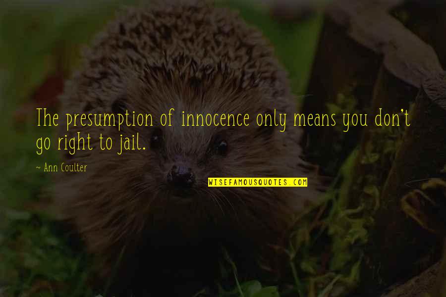 Majestad Delirious Quotes By Ann Coulter: The presumption of innocence only means you don't