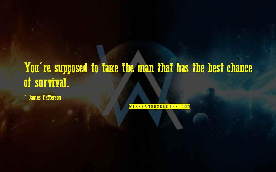 Majestade Leonardo Quotes By James Patterson: You're supposed to take the man that has Majestade Leonardo Quotes By James Patterson: You're supposed to take the man that has