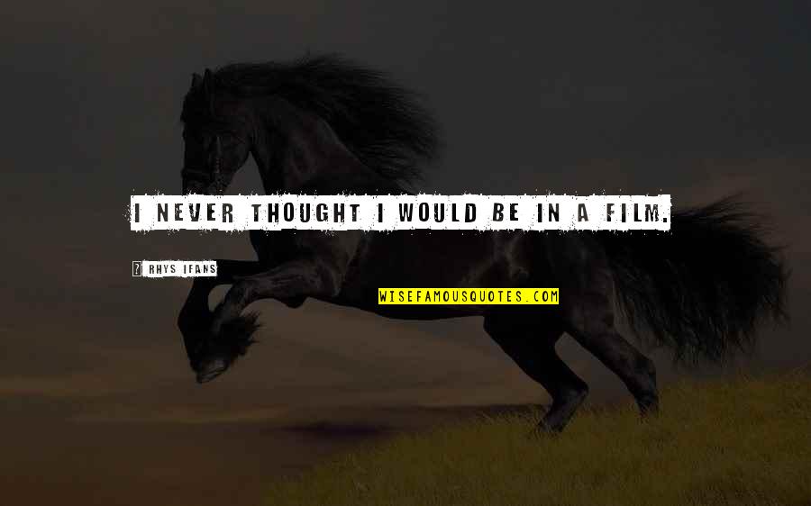 Majestade Miguel Quotes By Rhys Ifans: I never thought I would be in a Majestade Miguel Quotes By Rhys Ifans: I never thought I would be in a