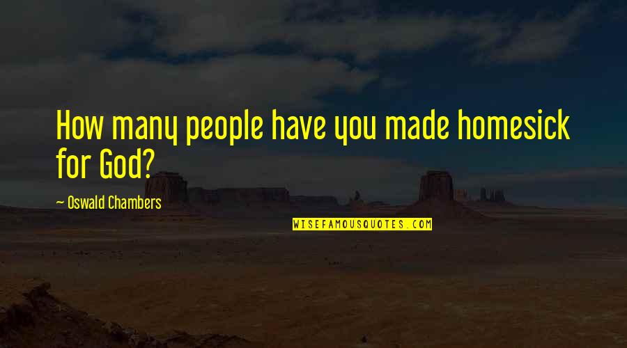 Majestatis Quotes By Oswald Chambers: How many people have you made homesick for Majestatis Quotes By Oswald Chambers: How many people have you made homesick for