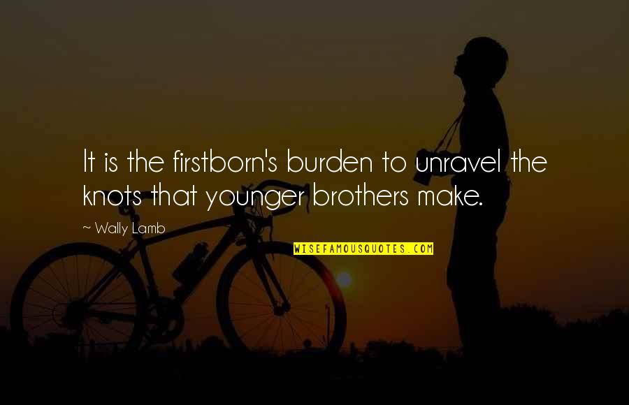 Majestatis Quotes By Wally Lamb: It is the firstborn's burden to unravel the