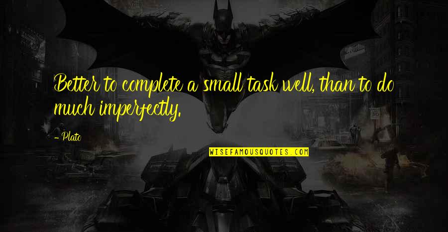 Majester Quotes By Plato: Better to complete a small task well, than