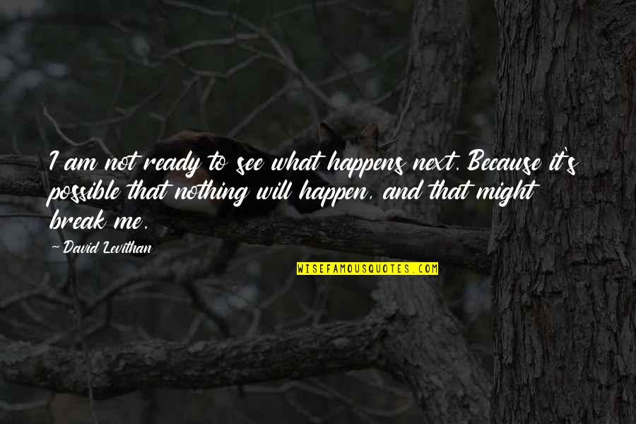 Majestic Animals Quotes By David Levithan: I am not ready to see what happens