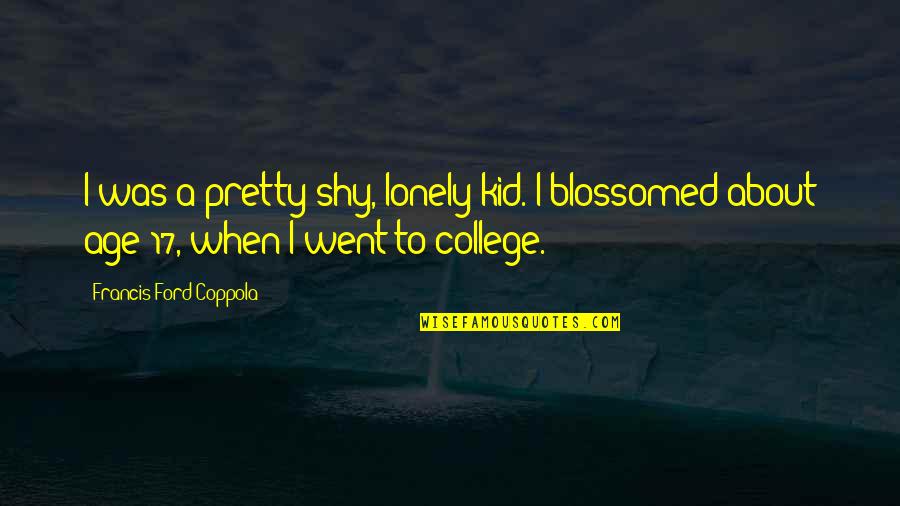 Majestic Ocean Quotes By Francis Ford Coppola: I was a pretty shy, lonely kid. I