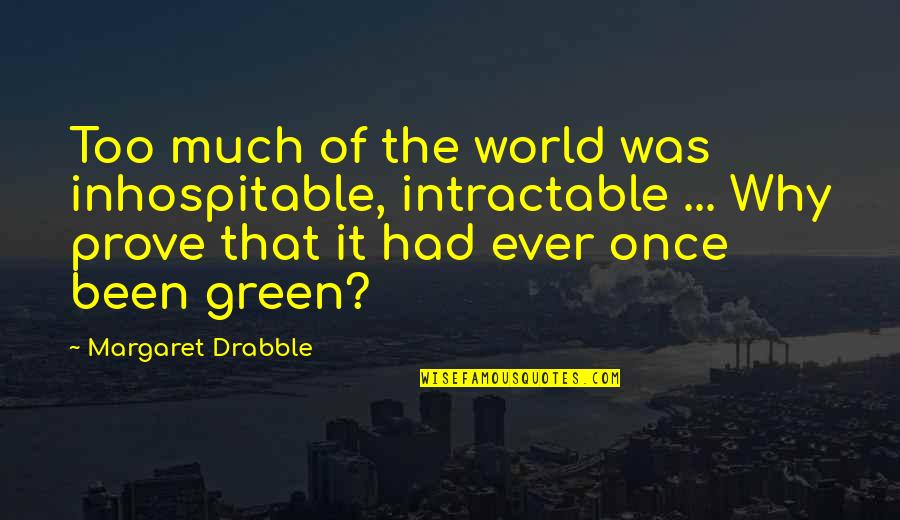 Majestic Woman Quotes By Margaret Drabble: Too much of the world was inhospitable, intractable