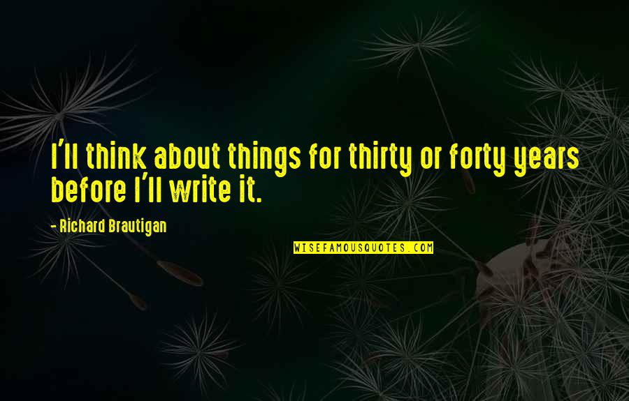 Majestic Woman Quotes By Richard Brautigan: I'll think about things for thirty or forty