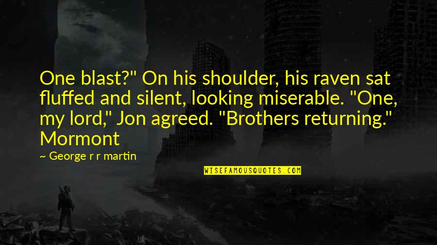 Majestical Creatures Quotes By George R R Martin: One blast?" On his shoulder, his raven sat Majestical Creatures Quotes By George R R Martin: One blast?" On his shoulder, his raven sat