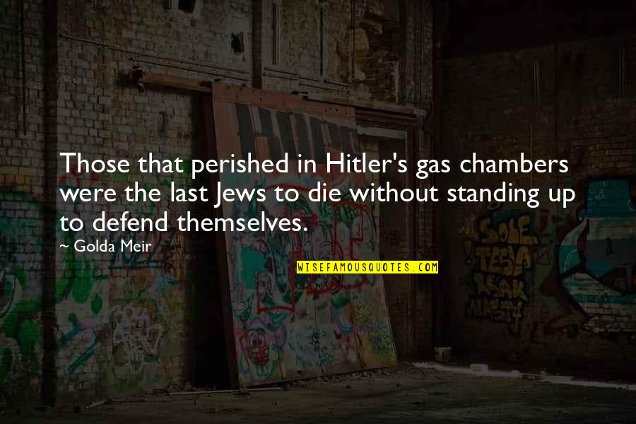 Majestical Quotes By Golda Meir: Those that perished in Hitler's gas chambers were