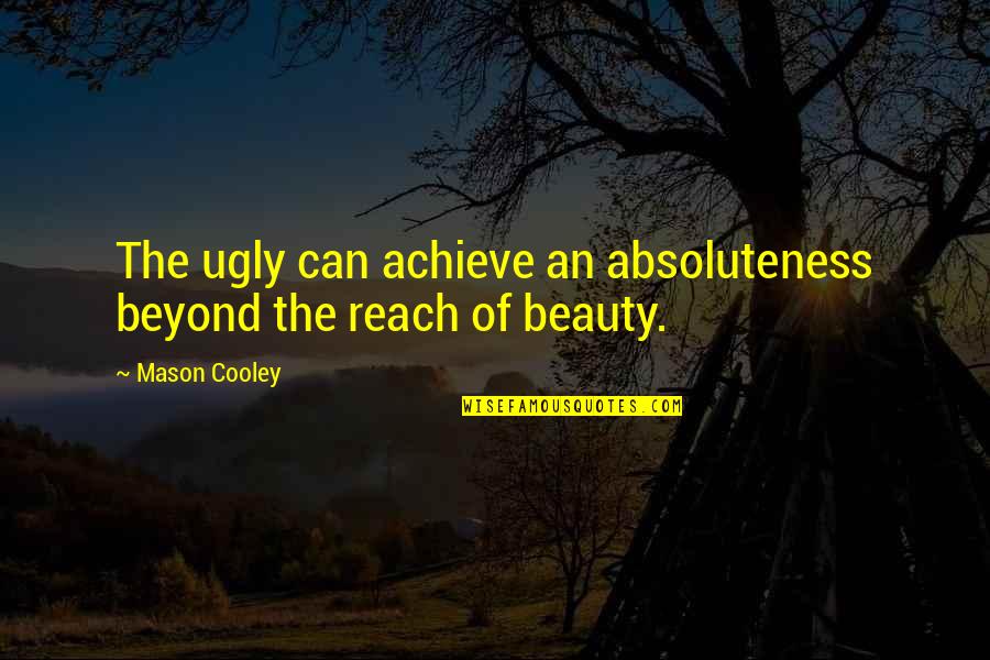 Majesticness Quotes By Mason Cooley: The ugly can achieve an absoluteness beyond the