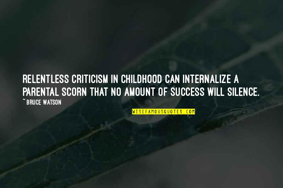Majesties Of The Seas Quotes By Bruce Watson: Relentless criticism in childhood can internalize a parental Majesties Of The Seas Quotes By Bruce Watson: Relentless criticism in childhood can internalize a parental