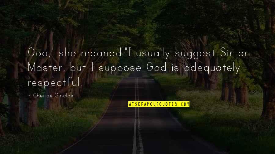 Majesties Of The Seas Quotes By Cherise Sinclair: God," she moaned."I usually suggest Sir or Master,