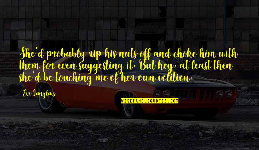 Majesties Request Quotes By Eve Langlais: She'd probably rip his nuts off and choke Majesties Request Quotes By Eve Langlais: She'd probably rip his nuts off and choke