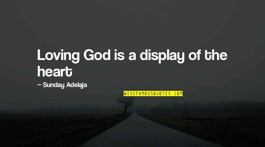 Majestik Dressage Quotes By Sunday Adelaja: Loving God is a display of the heart
