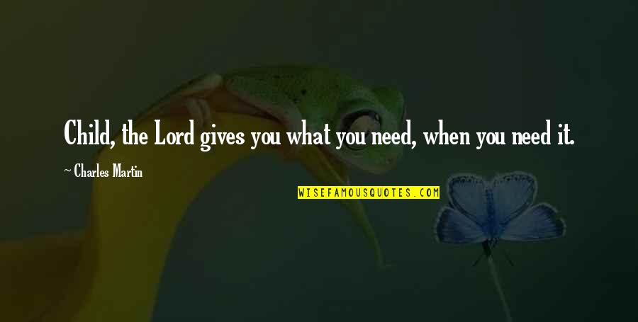 Majestik Muzik Quotes By Charles Martin: Child, the Lord gives you what you need,