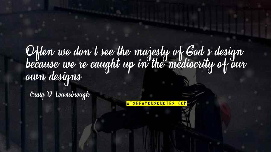 Majesty Of God Quotes By Craig D. Lounsbrough: Often we don't see the majesty of God's Majesty Of God Quotes By Craig D. Lounsbrough: Often we don't see the majesty of God's