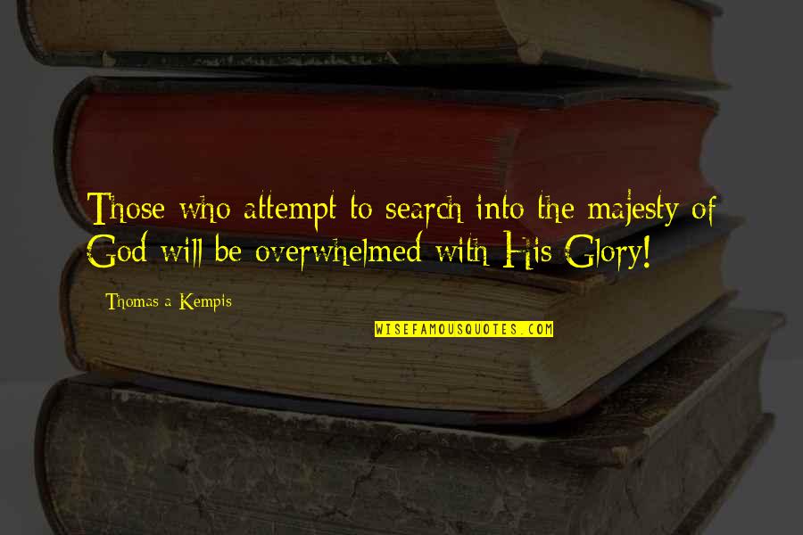 Majesty Of God Quotes By Thomas A Kempis: Those who attempt to search into the majesty Majesty Of God Quotes By Thomas A Kempis: Those who attempt to search into the majesty