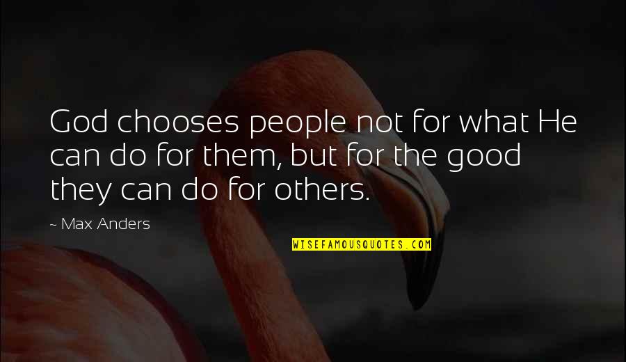 Majestys Omega Quotes By Max Anders: God chooses people not for what He can Majestys Omega Quotes By Max Anders: God chooses people not for what He can
