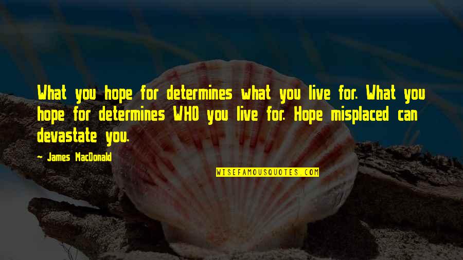 Majestys Secret Quotes By James MacDonald: What you hope for determines what you live Majestys Secret Quotes By James MacDonald: What you hope for determines what you live