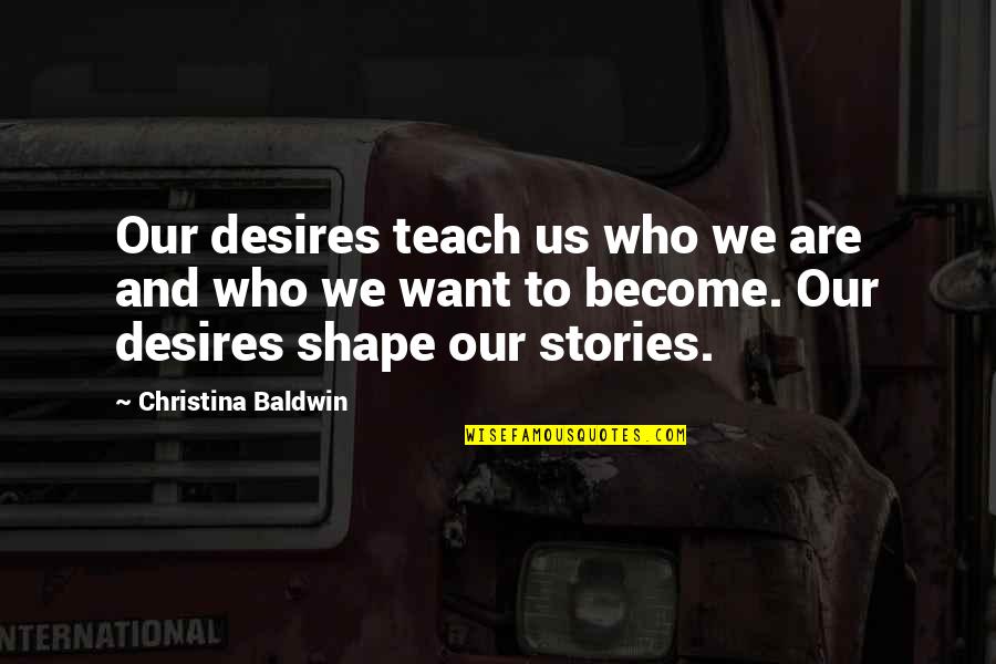 Majeure Pronunciation Quotes By Christina Baldwin: Our desires teach us who we are and