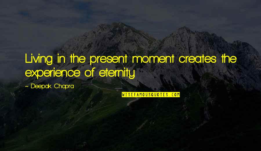 Majeure Pronunciation Quotes By Deepak Chopra: Living in the present moment creates the experience