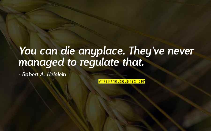 Majeure Quotes By Robert A. Heinlein: You can die anyplace. They've never managed to