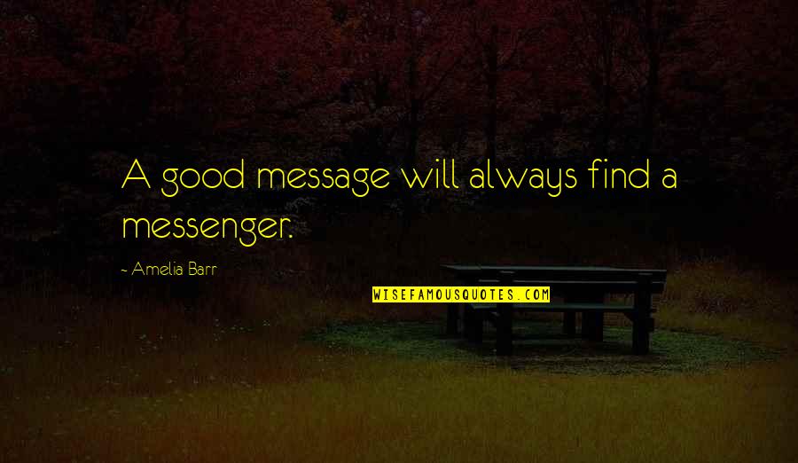 Majewska Alicja Quotes By Amelia Barr: A good message will always find a messenger. Majewska Alicja Quotes By Amelia Barr: A good message will always find a messenger.