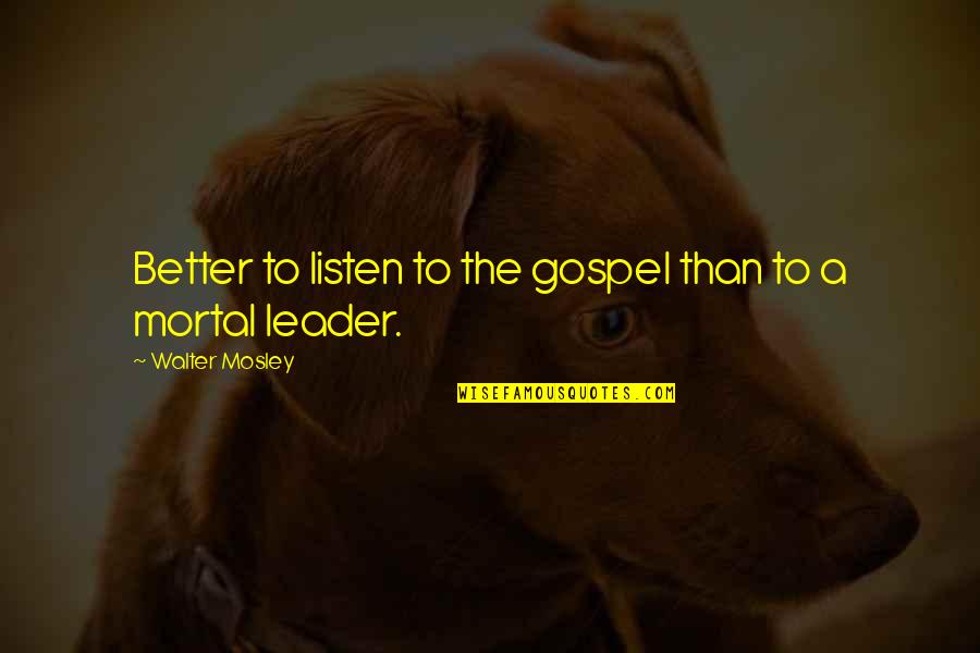 Majewska Alicja Quotes By Walter Mosley: Better to listen to the gospel than to Majewska Alicja Quotes By Walter Mosley: Better to listen to the gospel than to