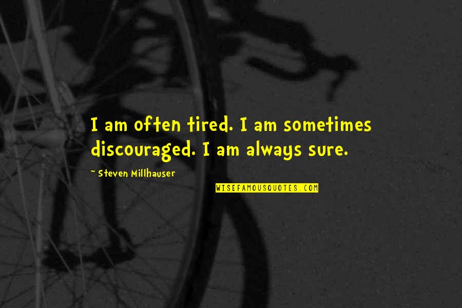 Majic 100 Quotes By Steven Millhauser: I am often tired. I am sometimes discouraged.
