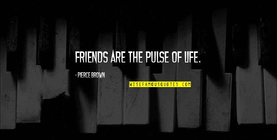 Majic Paints Quotes By Pierce Brown: Friends are the pulse of life. Majic Paints Quotes By Pierce Brown: Friends are the pulse of life.