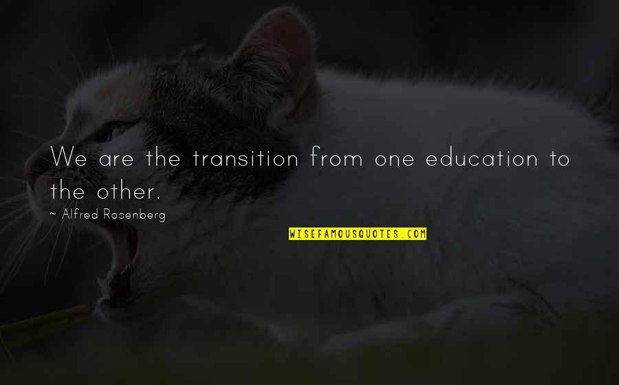 Majical Cloudz Quotes By Alfred Rosenberg: We are the transition from one education to