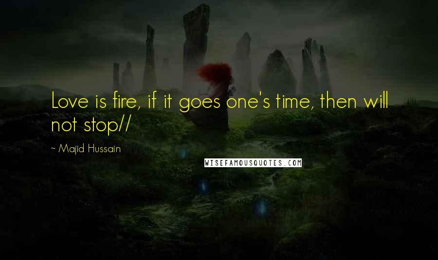 Majid Hussain quotes: Love is fire, if it goes one's time, then will not stop//