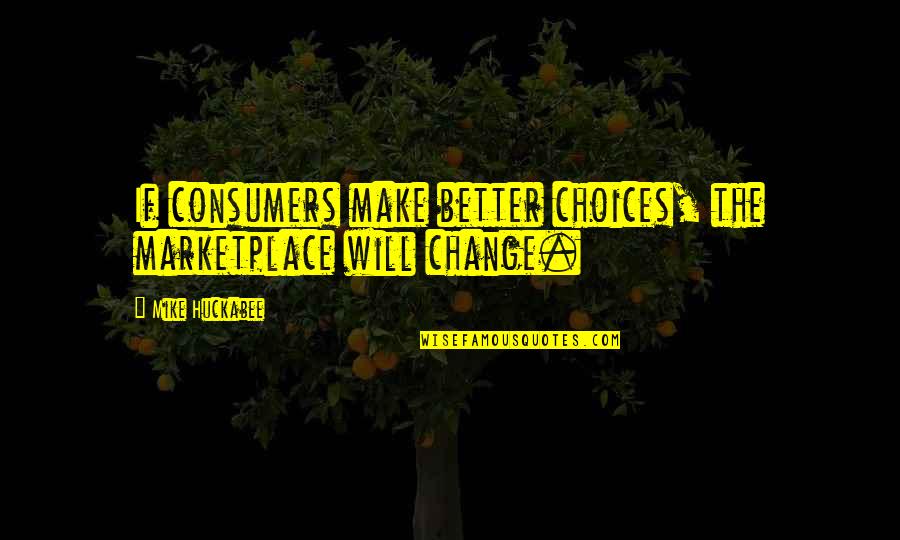 Majid Jordan Quotes By Mike Huckabee: If consumers make better choices, the marketplace will Majid Jordan Quotes By Mike Huckabee: If consumers make better choices, the marketplace will