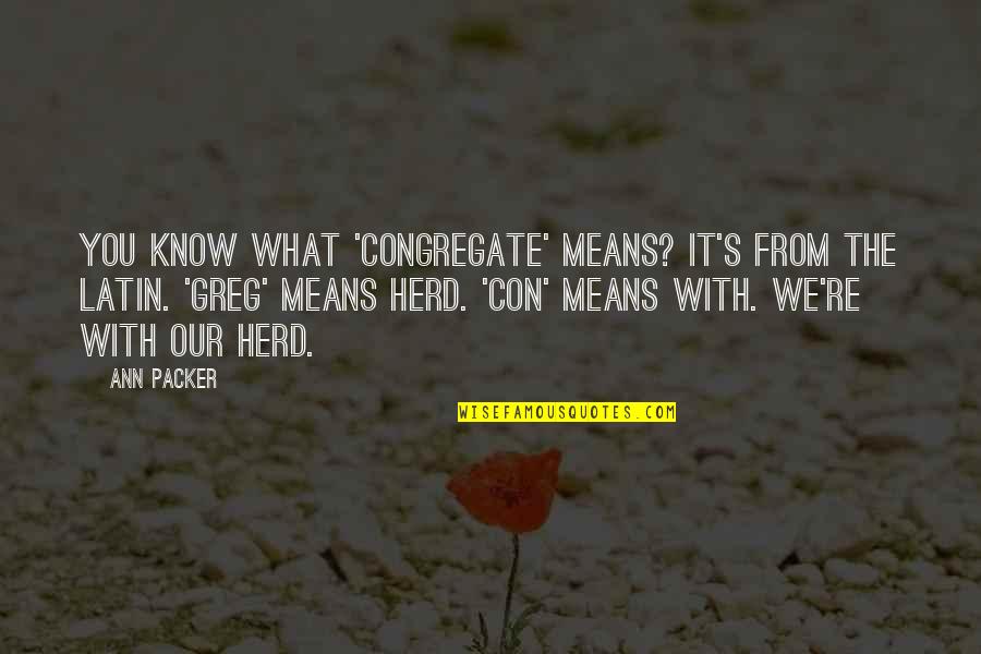 Majid Quotes By Ann Packer: You know what 'congregate' means? It's from the