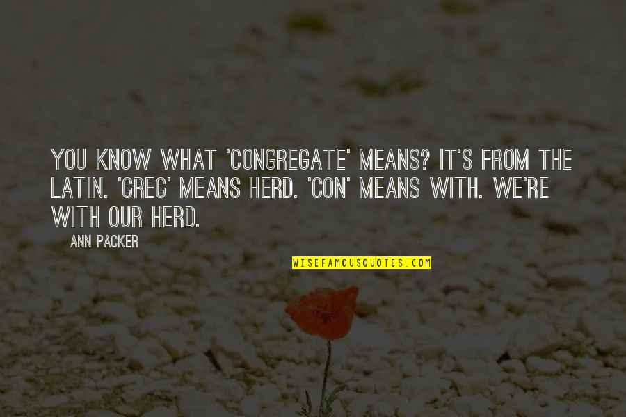 Majid Quotes By Ann Packer: You know what 'congregate' means? It's from the Majid Quotes By Ann Packer: You know what 'congregate' means? It's from the