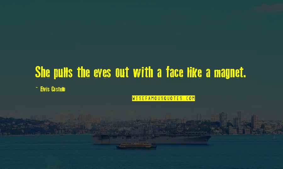 Majid Quotes By Elvis Costello: She pulls the eyes out with a face Majid Quotes By Elvis Costello: She pulls the eyes out with a face