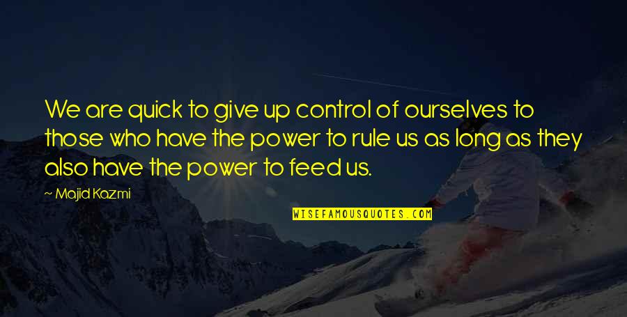 Majid Quotes By Majid Kazmi: We are quick to give up control of Majid Quotes By Majid Kazmi: We are quick to give up control of