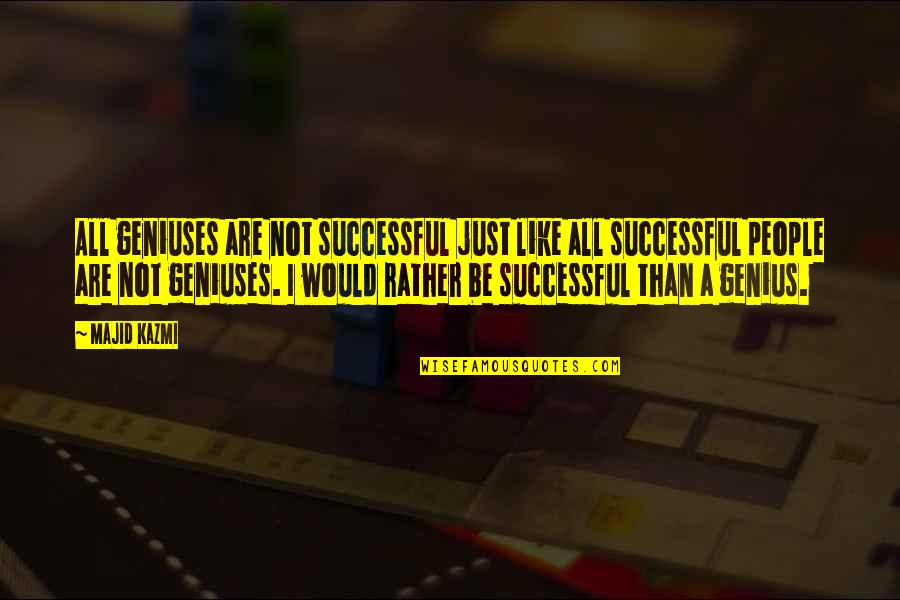 Majid Quotes By Majid Kazmi: All geniuses are not successful just like all