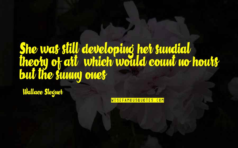 Majikthise Quotes By Wallace Stegner: She was still developing her sundial theory of Majikthise Quotes By Wallace Stegner: She was still developing her sundial theory of