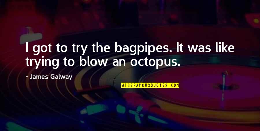 Majinuikri Quotes By James Galway: I got to try the bagpipes. It was