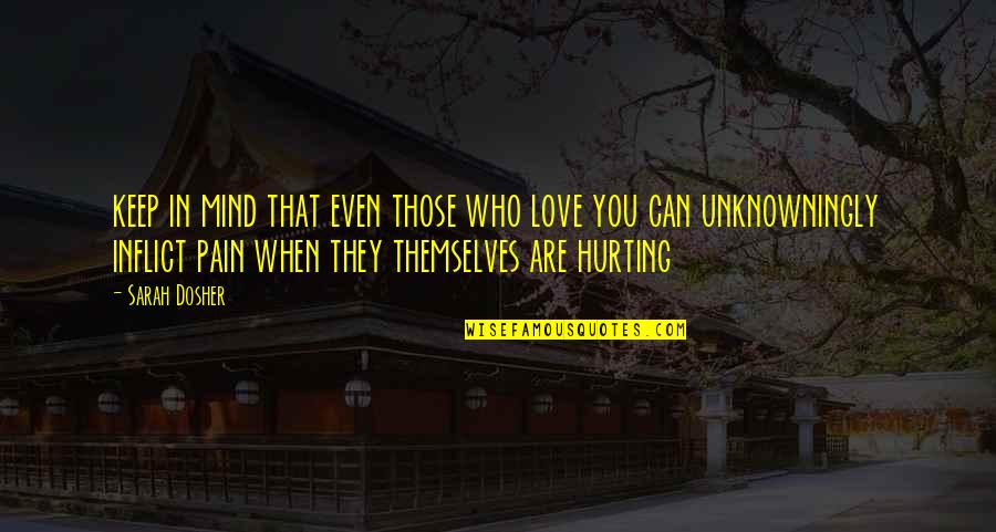 Majinuikri Quotes By Sarah Dosher: keep in mind that even those who love Majinuikri Quotes By Sarah Dosher: keep in mind that even those who love