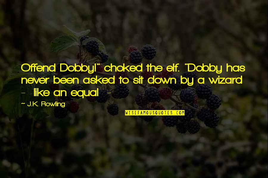 Majja Ghrita Quotes By J.K. Rowling: Offend Dobby!" choked the elf. "Dobby has never