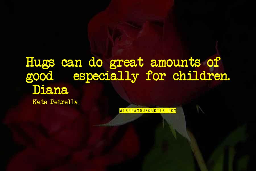 Majja Ghrita Quotes By Kate Petrella: Hugs can do great amounts of good -