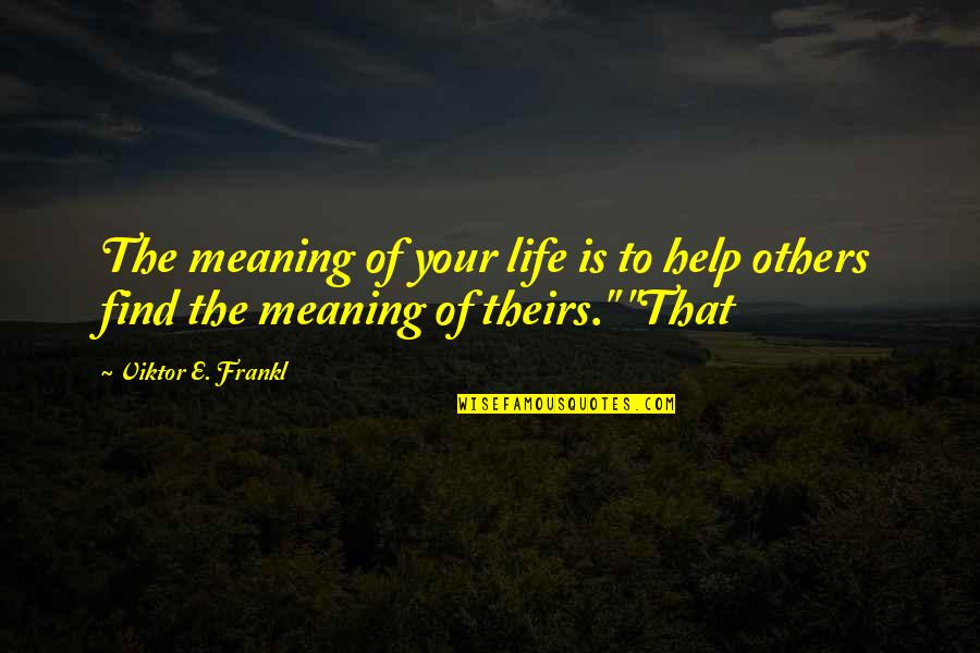 Majja Ghrita Quotes By Viktor E. Frankl: The meaning of your life is to help