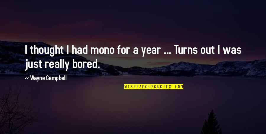 Majja Ghrita Quotes By Wayne Campbell: I thought I had mono for a year