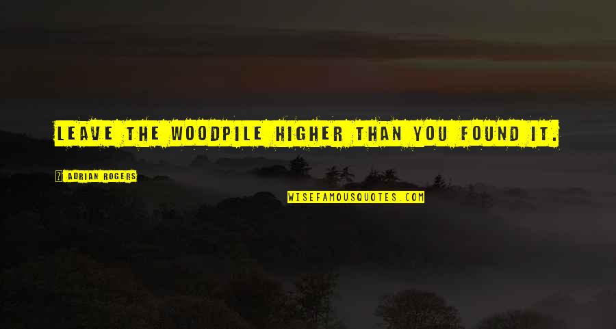 Majja Ni Quotes By Adrian Rogers: Leave the woodpile higher than you found it. Majja Ni Quotes By Adrian Rogers: Leave the woodpile higher than you found it.