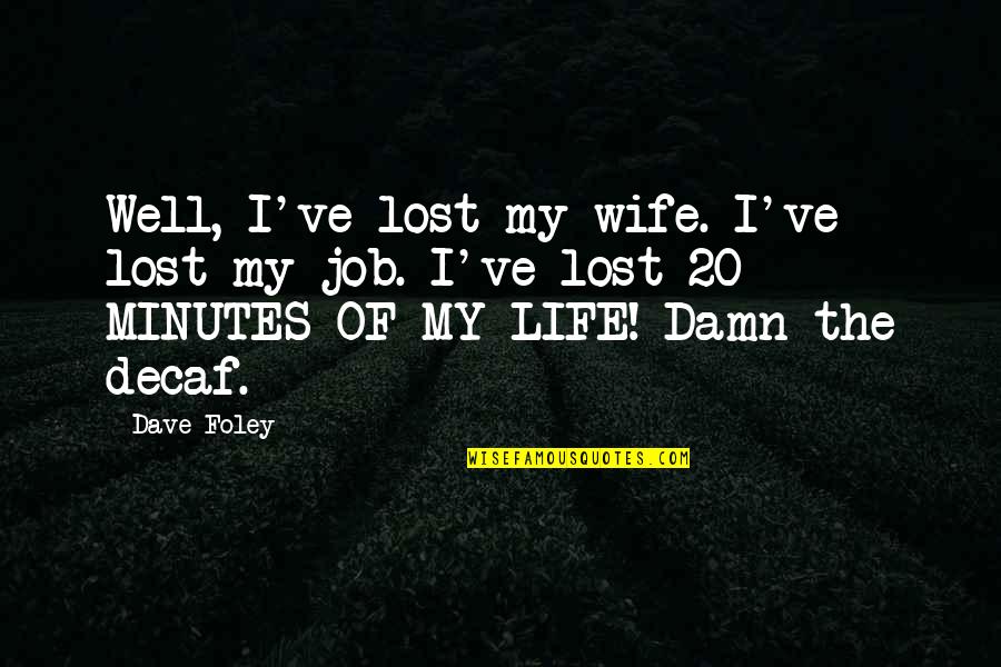Majka Koncert Quotes By Dave Foley: Well, I've lost my wife. I've lost my