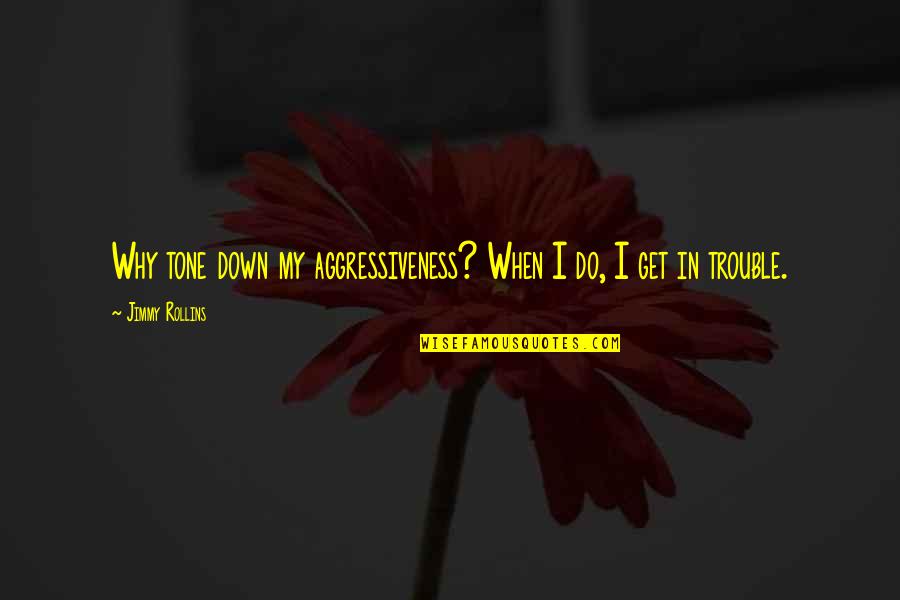 Majl Th Gy Rgy Quotes By Jimmy Rollins: Why tone down my aggressiveness? When I do, Majl Th Gy Rgy Quotes By Jimmy Rollins: Why tone down my aggressiveness? When I do,